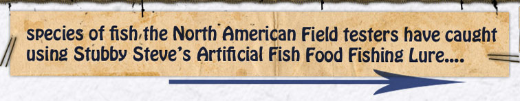species of fish that the North American Fisherman Club members caught with our Stubby Steve's fishing lure....